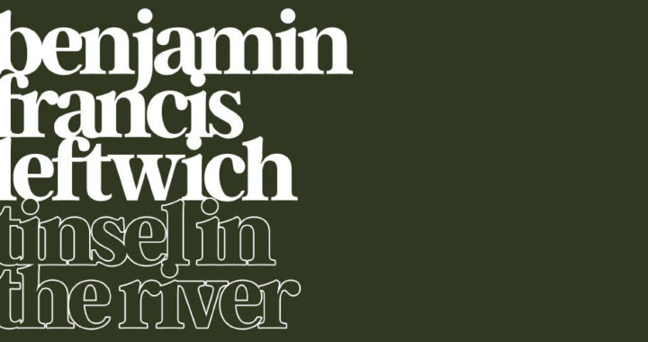 ‘Tinsel In The River’ Benjamin Francis Leftwich
