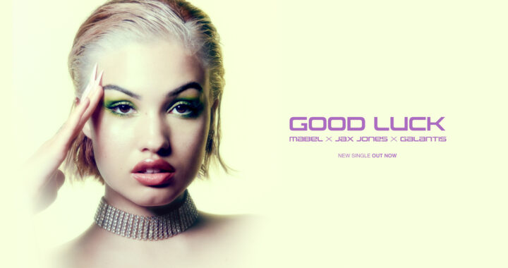 ‘Good Luck’ Mabel, Jax Jones and Galantis