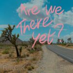 Rick Astley, Music News, New Album, TotalNtertainment, Are We There Yet