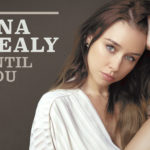 Una Healy, Music, New SIngle, TotalNtertainment, Until You