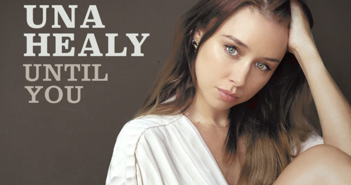 Una Healy releases new single Until You